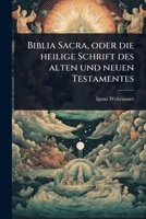 Biblia Sacra, oder die heilige Schrift des alten und neuen Testamentes (German Edition) 1024415244 Book Cover