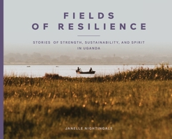 Fields of Resilience: Stories of Strength, Sustainability, and Spirit in Uganda B0FMJ9156X Book Cover