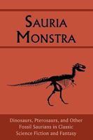 Sauria Monstra: Dinosaurs, Pterosaurs, and Other Fossil Saurians in Classic Science Fiction and Fantasy 1930585772 Book Cover