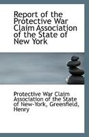 Report of the Protective War Claim Association of the State of New York 1113555327 Book Cover