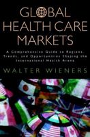 Global Health Care Markets: A Comprehensive Guide to Regions, Trends, and Opportunities Shaping the International Health Arena 0787953075 Book Cover