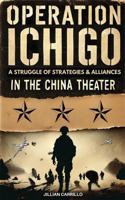 Operation Ichigo: A Struggle of Strategies & Alliances in the China Theater 1947766678 Book Cover
