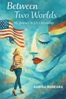 Between Two Worlds: My Journey to Us Citizenship B0GG4KWMHP Book Cover