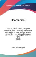 Deaconesses: Biblical, Early Church, European, American, With The Story Of How The Work Began In The Chicago Training School And The Chicago Deaconess Home 1164618113 Book Cover