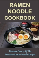 Ramen Noodle Cookbook: Discover Over 25 Of The Delicious Ramen Noodle Recipes: The Ultimate Ramen Cooker Cookbook B098657793 Book Cover