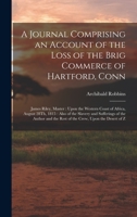 A Journal Comprising an Account of the Loss of the Brig Commerce of Hartford, Conn: James Riley, Master: Upon the Western Coast of Africa, August 28Th 1016693710 Book Cover