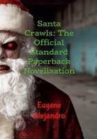 Santa Crawls: The Official Standard Paperback Novelization (Lulu Globally Distributed Release): Lulu Global Distribution Version 130002688X Book Cover