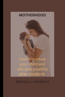 MOTHERHOOD: How to nurture your child and still look youthful after childbirth B0BHMP6GYJ Book Cover