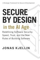 Secure by Design in the AI Age: Redefining Software Security: Speed, Trust, and the New Rules of Building Software 9199076713 Book Cover