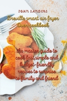 breville smart air fryer oven cookbook: the master guide to cook fast, simple and budget- friendly recipes to surprise to family and friend 1801878161 Book Cover