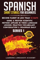 Spanish Short Stories for Beginners: : Become Fluent in Less Than 30 Days Using a Proven Scientific Method Applied in These Language Lessons. Practice Vocabulary, Conversation & Grammar Daily 1801475725 Book Cover