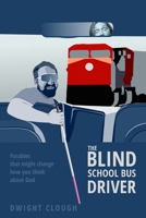 The Blind School Bus Driver: Parables that might change how you think about God B0GVJTW55N Book Cover