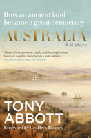 Australia: A history: by the former Prime Minister Tony Abbott with a foreword by Geoffrey Blainey; from convict colony to great democracy 1460768299 Book Cover