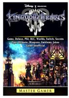 Kingdom Hearts III 3 Game, Deluxe, PS4, DLC, Worlds, Switch, Secrets, Tips, Ultimata, Weapons, Emblems, Jokes, Guide Unofficial 0359659160 Book Cover