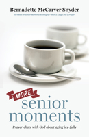 More Senior Moments: Prayer-Chats with God about Aging Joy-Fully 1627852115 Book Cover