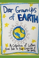 Dear Grown-Ups of Earth: Advice from Kids to the Grown-Ups of the World B08X6CFRJW Book Cover