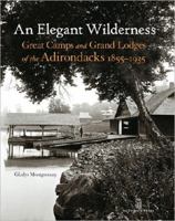 An Elegant Wilderness: Great Camps and Grand Lodges of the Adirondacks, 1855-1935 0926494473 Book Cover