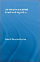 The Politics of Central American Integration 0415621593 Book Cover
