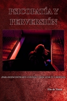 PSICOPATÍA Y PERVERSIÓN: PARA REENCONTRARTE CONTIGO Y RESCATAR TU LIBERTAD (Spanish Edition) B0DYNHK6D6 Book Cover