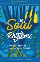 My Soul Rhythms: Prayer Stories to Ignite Your Spirit B09CRQL9GF Book Cover