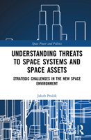 Understanding Threats to Space Systems and Space Assets: Strategic Challenges in The New Space Environment (Space Power and Politics) 1032813059 Book Cover
