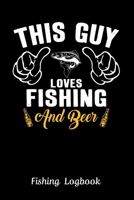 This Guy Loves Fishing and Beer, Fishing Logbook:: Notebook Gift For Fisherman, Fishing Lover, Fishing Lokbook With Prompts, Records Details of ... Weather Conditions, Water Conditions, 167927452X Book Cover