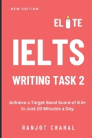 Elite IELTS Writing Task 2: Achieve a Target Band Score of 8.5+ in Just 20 Minutes a Day B0CL31FYS2 Book Cover