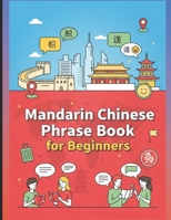 Mandarin Chinese Phrase Book for Beginners: 750 Essential Phrases and Everyday Conversations like Greetings, Shopping, Travel, Love & Friends, ... etc. (Mandarin Chinese for Beginners Series) B0G6WN25NR Book Cover