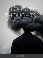 Clouded Thoughts: Poetry Thoughts of a Clouded Mind 1304892522 Book Cover