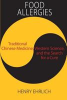 Food Allergies: Traditional Chinese Medicine, Western Science, and the Search for a Cure 0984383220 Book Cover