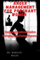 Anger Management for Pregnant Women: Navigating emotions a guide to managing anger during pregnancy B0BT7GY9FS Book Cover