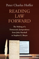 Reading Law Forward: The Making of a Democratic Jurisprudence from John Marshall to Stephen G. Breyer 0700635084 Book Cover
