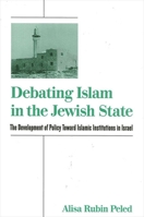 Debating Islam in the Jewish State: The Development of Policy Toward Islamic Institutions in Israel (S U N Y Series in Israeli Studies) 0791450783 Book Cover