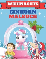 Weihnachts Einhorn Malbuch: Malbuch Mit 35 Einhörner in Der Weihnachtsstimmung Zum Ausmalen - Ein Mitmach-Malbuch Für Kinder Von 4-8 Jahren - Schö B08NRXQ6S5 Book Cover