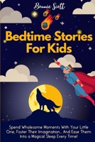 Bedtime Stories For Kids: Spend Wholesome Moments With Your Little One, Foster Their Imagination... And Ease Them Into A Magical Sleep Every Time! 1914232372 Book Cover