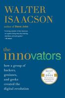 The Innovators: How a Group of Inventors, Hackers, Geniuses and Geeks Created the Digital Revolution 147670869X Book Cover