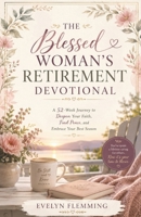 The Blessed Woman's Retirement Devotional: A 52-Week Journey to Deepen Your Faith, Find Peace, and Embrace Your Best Season B0H1RZ25SC Book Cover