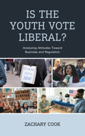 Is the Youth Vote Liberal?: Analyzing Attitudes Toward Business and Regulation 1666925705 Book Cover