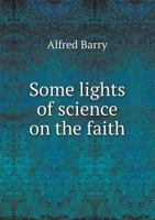 Some lights of science on the faith: eight lectures preached before the University of Oxford in the 1248855493 Book Cover