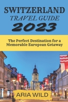 Switzerland Travel Guide 2023: The Perfect Destination for a Memorable European Getaway B0C1JCSTST Book Cover