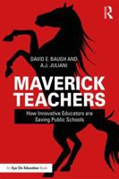 Maverick Teachers: How Innovative Educators are Saving Public Schools 113848072X Book Cover