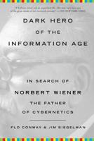 Dark Hero of the Information Age: In Search of Norbert Wiener The Father of Cybernetics 0738203688 Book Cover