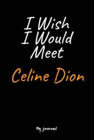 I Wish I Would Meet Celine Dion: A Celine Dion Blank Lined Journal Notebook to Write Down Things, Take Notes, Record Plans or Keep Track of Habits (6" x 9" - 120 Pages) 1650722303 Book Cover