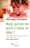 Mais qu'est-ce qu'il a dans la tête ?: 1000 astuces pour mieux comprendre votre enfant de 0 à 7 ans 2012355595 Book Cover