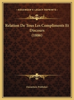 Relation De Tous Les Compliments Et Discours (1886) 1169644201 Book Cover