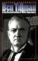 Ben Tillman and the Reconstruction of White Supremacy (The Fred W. Morrison Series in Southern Studies)