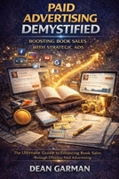 Paid Advertising Demystified: Boosting Book Sales with Strategic Ads (The Ultimate Guide to Enhancing Book Sales through Effective Paid Advertising) ... Series: Empowering Your Book's Success) B0DSP8GWP8 Book Cover