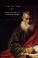 Canonizing Paul: Ancient Editorial Practice and the Corpus Paulinum 0199917345 Book Cover