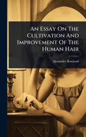 An Essay On The Cultivation And Improvement Of The Human Hair 1024458911 Book Cover