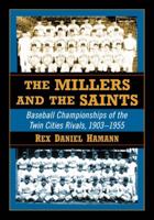 The Millers and the Saints: Baseball Championships of the Twin Cities Rivals, 1903-1955 0786474483 Book Cover